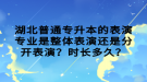 湖北普通专升本的表演专业是整体表演还是分开表演？时长多久？