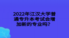 2022年江汉大学普通专升本考试会增加新的专业吗？