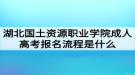 湖北国土资源职业学院成人高考报名流程是什么