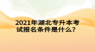 2021年湖北专升本考试报名条件是什么？