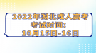 2022年湖北成人高考考试时间：10月15日-16日