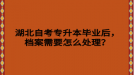 湖北自考专升本毕业后，档案需要怎么处理？