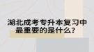 湖北成考专升本复习中最重要的是什么？