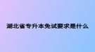 湖北省专升本免试要求是什么