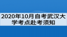 2020年10月自考武汉大学考点赴考须知