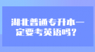 湖北普通专升本一定要考英语吗？