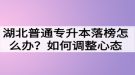 湖北普通专升本落榜怎么办？如何调整心态