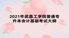 2021年武昌工学院普通专升本会计基础考试大纲