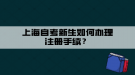 上海自考新生如何办理注册手续？