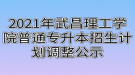 2021年武昌理工学院普通专升本招生计划调整公示