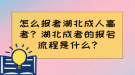 怎么报考湖北成人高考？湖北成考的报名流程是什么?