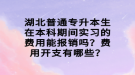 湖北普通专升本生在本科期间实习的费用能报销吗？费用开支有哪些？