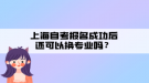 上海自考报名成功后还可以换专业吗？