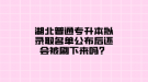 湖北普通专升本拟录取名单公布后还会被刷下来吗？