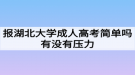 报湖北大学成人高考简单吗有没有压力