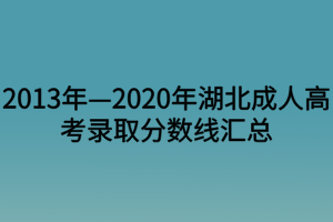 2013年—2020年湖北成人高考录取分数线汇总