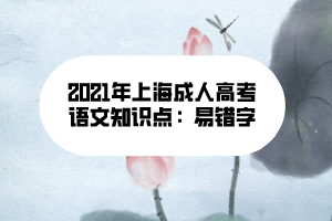 2021年上海成人高考语文知识点：易错字