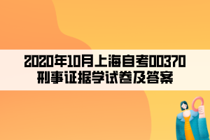 2020年10月上海自考00370刑事证据学试卷及答案