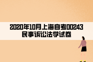 2020年10月上海自考00243民事诉讼法学试卷