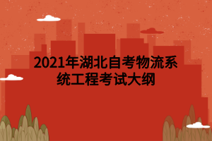 2021年湖北自考物流系统工程考试大纲