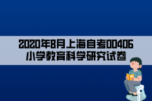 2020年8月上海自考00406小学教育科学研究试卷