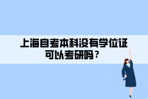 上海自考本科没有学位证可以考研吗？