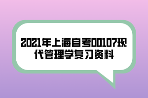 2021年上海自考00107现代管理学复习资料