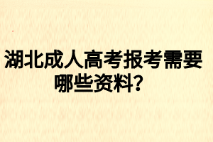 湖北成人高考报考需要哪些资料？