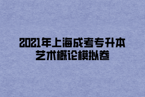 2021年上海成考专升本艺术概论模拟卷 (1)