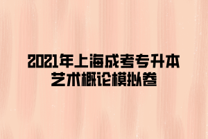 2021年上海成考专升本艺术概论模拟卷 (2)