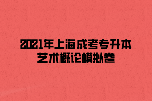 2021年上海成考专升本艺术概论模拟卷 (3)