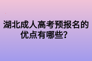 湖北成人高考预报名的优点有哪些？