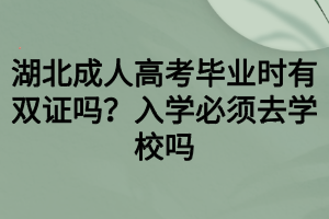 湖北成人高考毕业时有双证吗？入学必须去学校吗