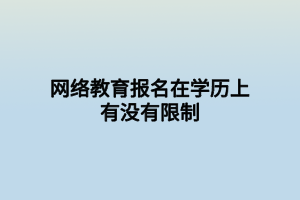 网络教育报名在学历上有没有限制