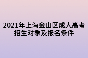 2021年上海金山区成人高考招生对象及报名条件