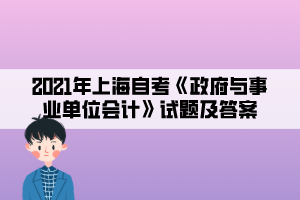 2021年上海自考《政府与事业单位会计》试题及答案