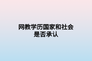 网教学历国家和社会是否承认