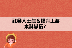 社会人士怎么提升上海本科学历？