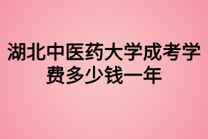 湖北中医药大学成考学费多少钱一年