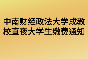 中南财经政法大学成教校直夜大学生缴费通知