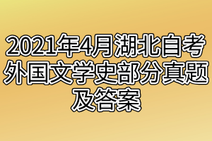 2021年4月湖北自考外国文学史部分真题及答案