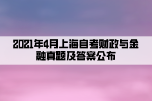 2021年4月上海自考财政与金融真题及答案公布