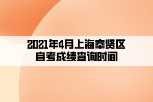 2021年4月上海奉贤区自考成绩查询时间