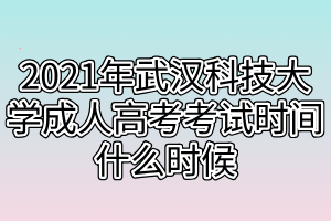 2021年武汉科技大学成人高考考试时间什么时候