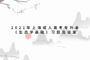 2021年上海成人高考专升本《生态学基础》习题及答案 (2)