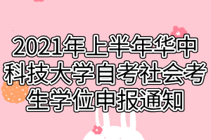 2021年上半年华中科技大学自考社会考生学位申报通知