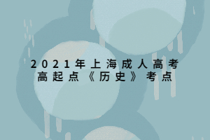 2021年上海成人高考高起点《历史》考点 (7)