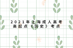 2021年上海成人高考高起点《历史》考点 (1)