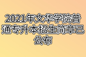 2021年文华学院普通专升本招生简章已公布