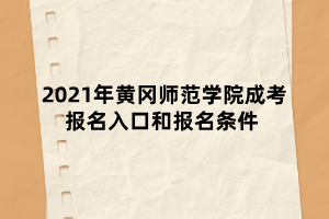 2021年黄冈师范学院成考报名入口和报名条件